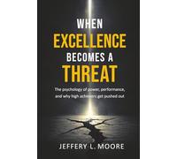 When Excellence Becomes a Threat: The Psychology of Power, Performance, and Why High Achievers Get Pushed Out