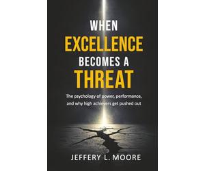 When Excellence Becomes a Threat: The Psychology of Power, Performance, and Why High Achievers Get Pushed Out