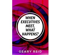 When Executives Meet, What Happens: Senior manager and non-executive director Geary Reid discusses how executives and employees can interact more effectively and adapt to change.