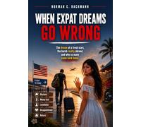 When Expat Dreams Go Wrong: The dream of a fresh start, the harsh reality abroad and why so many come back home (Expat Life Without Illusions)