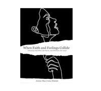 When Faith and Feelings Collide: Choosing God When Life Hurts and Emotions Are Loud