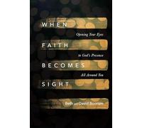 When Faith Becomes Sight - Opening Your Eyes to God`s Presence All Around You