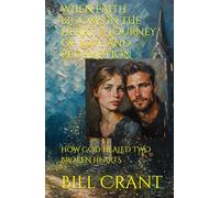 WHEN FAITH BLOOMS IN THE HEART: A JOURNEY OF LOVE AND REDEMPTION: HOW GOD HEALED TWO BROKEN HEARTS