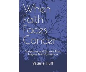 When Faith Faces Cancer: Scriptures and Stories That Inspire Transformation