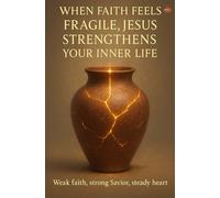 When Faith Feels Fragile, Jesus Strengthens Your Inner Life: Spiritual growth through prayer, Scripture, Holy Spirit power and purpose.