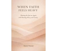 When Faith Feels Heavy: Hearing the Qur’an Again with Meaning, Mercy, and Clarity