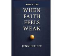 When Faith Feels Weak: Holding On to God When You’re Tired, Doubting, or Discouraged