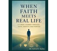 When Faith Meets Real Life: A Seven-Week Journey Through Faith, Identity, and Purpose