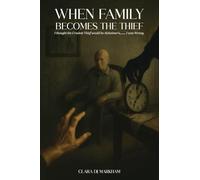 When Family Becomes the Thief: I thought the Cruelest Thief would be Alzheimer's....... I was Wrong