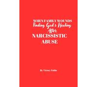 When Family Wounds Finding God’s Healing After Narcissistic Abuse: Book about Narcissistic Abuse Recovery with Bible Scriptures about Self-Care, ... Christian, Self-Love, Gift for Self-Help