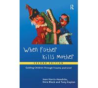 When Father Kills Mother: Guiding Children Through Trauma and Grief