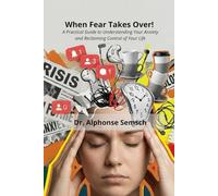 When Fear Takes Over!: A Practical Guide to Understanding Your Anxiety and Reclaiming Control of Your Life