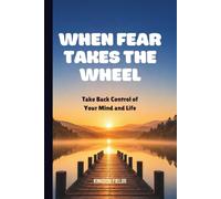 WHEN FEAR TAKES THE WHEEL: Take Back Control From Fear, Doubt, And Overthinking (MADE NEW SERIES BY KINGDOM FIELDS)