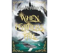 When Feathers Fall: An Epic Romantasy of Doomed Love, Dark Trials, and the Chains That Bind (Chains of Orenda)
