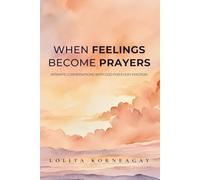 When Feelings Become Prayers: Intimate Conversations with God for Every Emotion