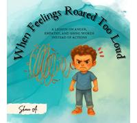 When Feelings Roared Too Loud: A Lesson on Anger, Empathy, and Using Words Instead of Actions. (Moral Values for Children; Little Lessons, Big Hearts)