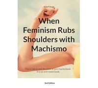 When Feminism Rubs Shoulders with Machismo: This is not an anti-feminist or pro-macho book. It is an anti-sexist book.