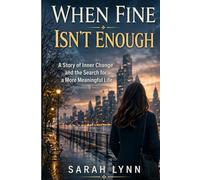 When Fine Isn’t Enough: A Story of Inner Change, Self-Discovery, and the Search for a More Meaningful Life