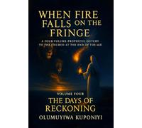 When Fire Falls on the Fringe: A Four-Volume Prophetic Outcry to the Church at the End of the Age:: VOLUME FOUR - THE DAYS OF RECKONING: 4