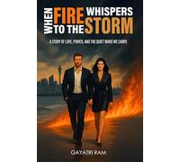 When Fire Whispers to the Storm - A story of love, power, and the quiet wars we carry.
