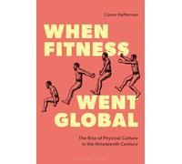 When Fitness Went Global : The Rise of Physical Culture in the Nineteenth Century