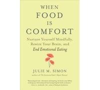 When Food Is Comfort: Nurture Yourself Mindfully, Rewire Your Brain, and End Emotional Eating