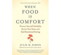 When Food Is Comfort: Nurture Yourself Mindfully, Rewire Your Brain, and End Emotional Eating
