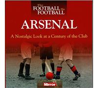 When Football Was Football: Arsenal: A Nostalgic Look at a Century of the Club
