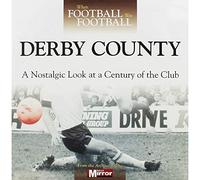 When Football Was Football: Derby County: A Nostalgic Look at a Century of the Club