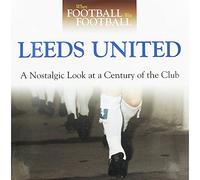 When Football Was Football: Leeds: A Nostalgic Look at a Century of the Club
