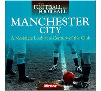 When Football Was Football: Manchester City: A Nostalgic Look at a Century of the Club 2016
