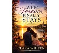 When Forever Finally Stays: A Christian Romance Novel (Second Chance Hearts)
