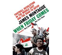 When Friday Comes : Football Revolution in the Middle East and the Road to Qatar