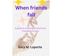 WHEN FRIENDS FALL: A guide to crossing the line from friendship to love
