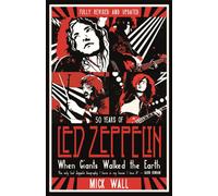 When Giants Walked the Earth : 50 years of Led Zeppelin. The fully revised and updated biography.