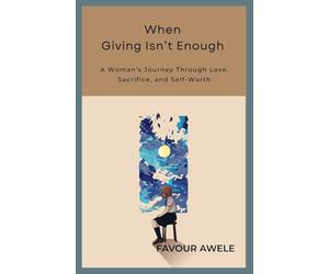 WHEN GIVING ISN’T ENOUGH: A Woman’s Journey Through Love, Sacrifice, and Self-Worth