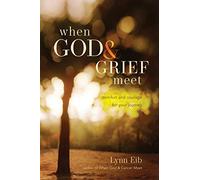 When God and Grief Meet: True Stories of Comfort & Courage: Comfort and Courage for Your Journey