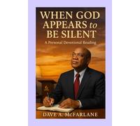 When God Appears To Be Silent: A Personal Devotional Reading (Inspirational Written Works By Dave A. McFarlane)