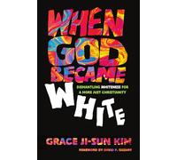 When God Became White: Dismantling Whiteness for a More Just Christianity