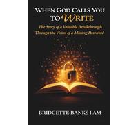 When God Calls You to Write: The Story of a Valuable Breakthrough Through the Vision of a Missing Password
