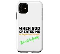 When God Created me he laughed and thought That will funny Case for iPhone 11