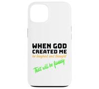 When God Created me he laughed and thought That will funny Case for iPhone 13