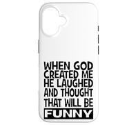 When God Created me he laughed and thought That will funny Case for iPhone 16