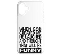 When God Created me he laughed and thought That will funny Case for iPhone 16 Plus