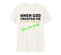 When God Created me he Laughed and Thought That Will Funny Premium T-Shirt