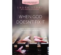 WHEN GOD DOESN T FIX IT: Lessons You Never Wanted to Learn, Truths You Can't Live Without