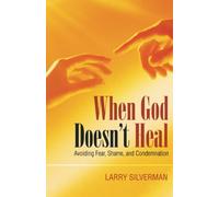 When God Doesn’t Heal: Avoiding Fear, Shame, and Condemnation