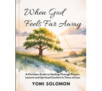 When God Feels Far Away: A Christian Guide to Healing Through Prayer, Lament, and Spiritual Comfort in Times of Loss.