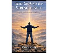 When God Gives Your Strength Back: A Journey from Brokenness to Divine Strength