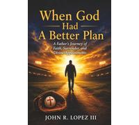 When God Had A Better Way: A Father's Journey of Faith, Surrender, and Divine Appointments